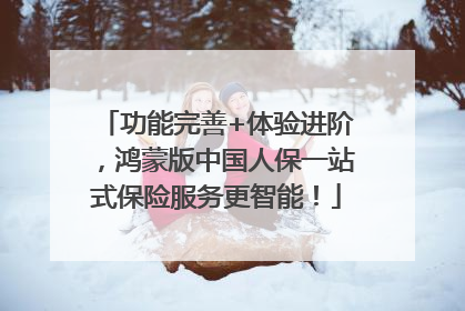 功能完善+体验进阶，鸿蒙版中国人保一站式保险服务更智能！